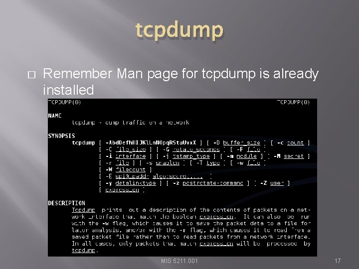 tcpdump � Remember Man page for tcpdump is already installed MIS 5211. 001 17