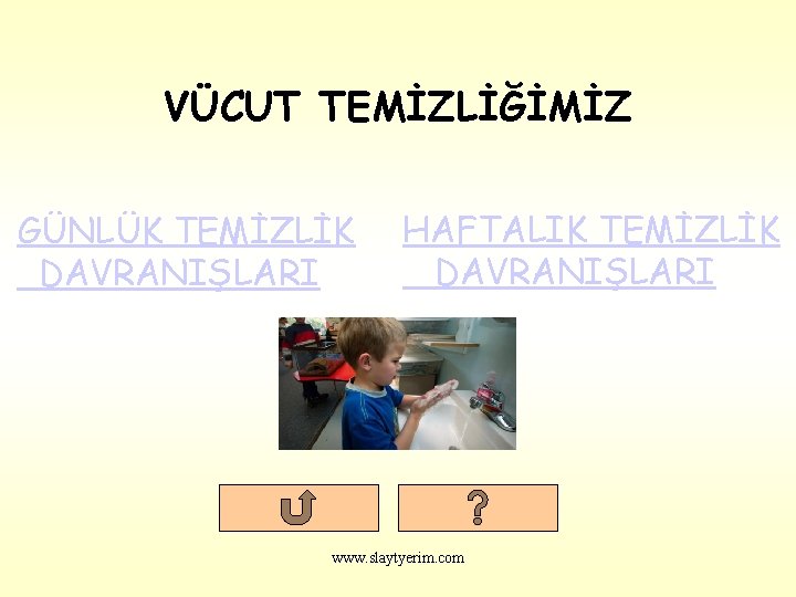 VÜCUT TEMİZLİĞİMİZ GÜNLÜK TEMİZLİK DAVRANIŞLARI HAFTALIK TEMİZLİK DAVRANIŞLARI www. slaytyerim. com 