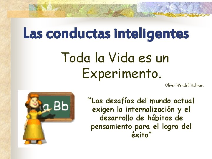 Las conductas inteligentes Toda la Vida es un Experimento. Oliver Wendell Holmes. “Los desafíos