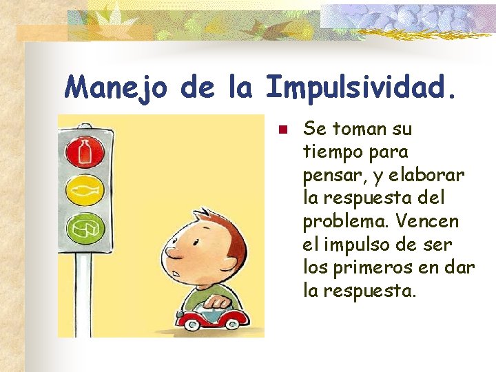 Manejo de la Impulsividad. n Se toman su tiempo para pensar, y elaborar la