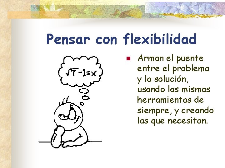 Pensar con flexibilidad n Arman el puente entre el problema y la solución, usando