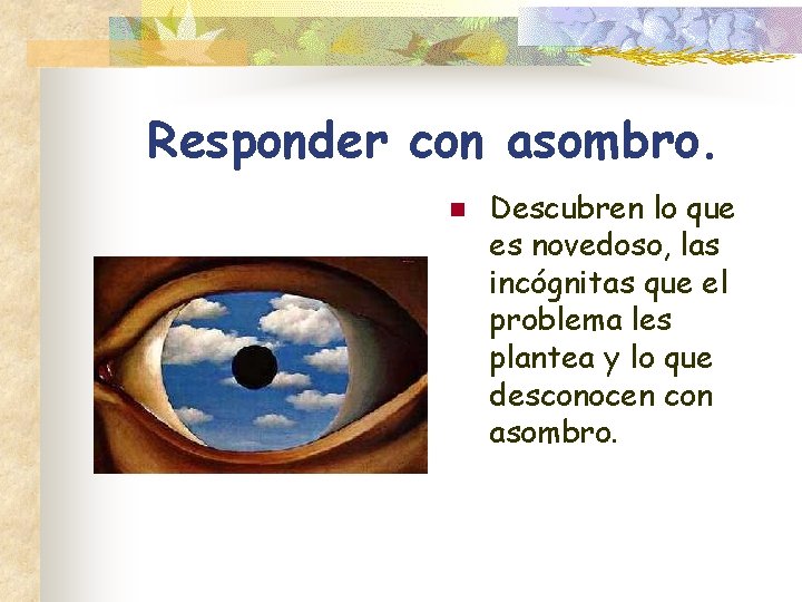 Responder con asombro. n Descubren lo que es novedoso, las incógnitas que el problema