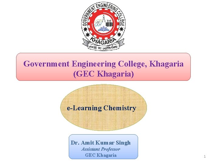Government Engineering College, Khagaria (GEC Khagaria) e-Learning Chemistry Dr. Amit Kumar Singh Assistant Professor