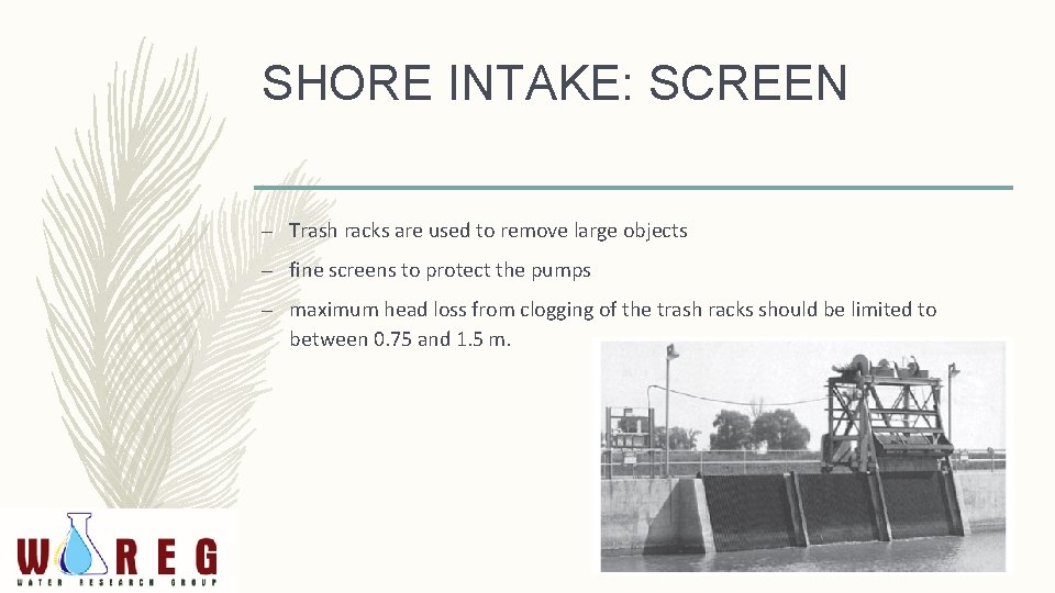 SHORE INTAKE: SCREEN – Trash racks are used to remove large objects – fine