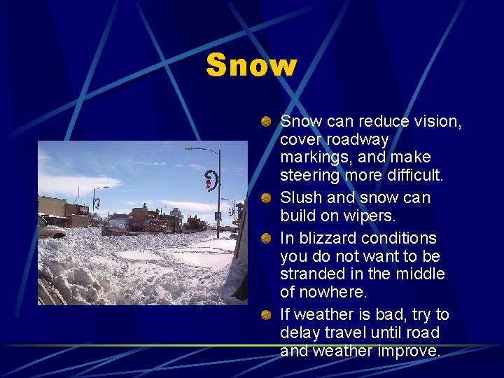 Snow can reduce vision, cover roadway markings, and make steering more difficult. Slush and