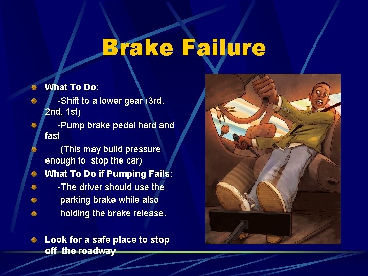 Brake Failure What To Do: -Shift to a lower gear (3 rd, 2 nd,