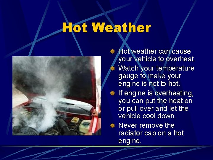 Hot Weather Hot weather can cause your vehicle to overheat. Watch your temperature gauge