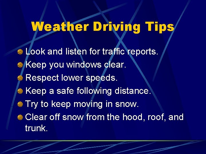 Weather Driving Tips Look and listen for traffic reports. Keep you windows clear. Respect