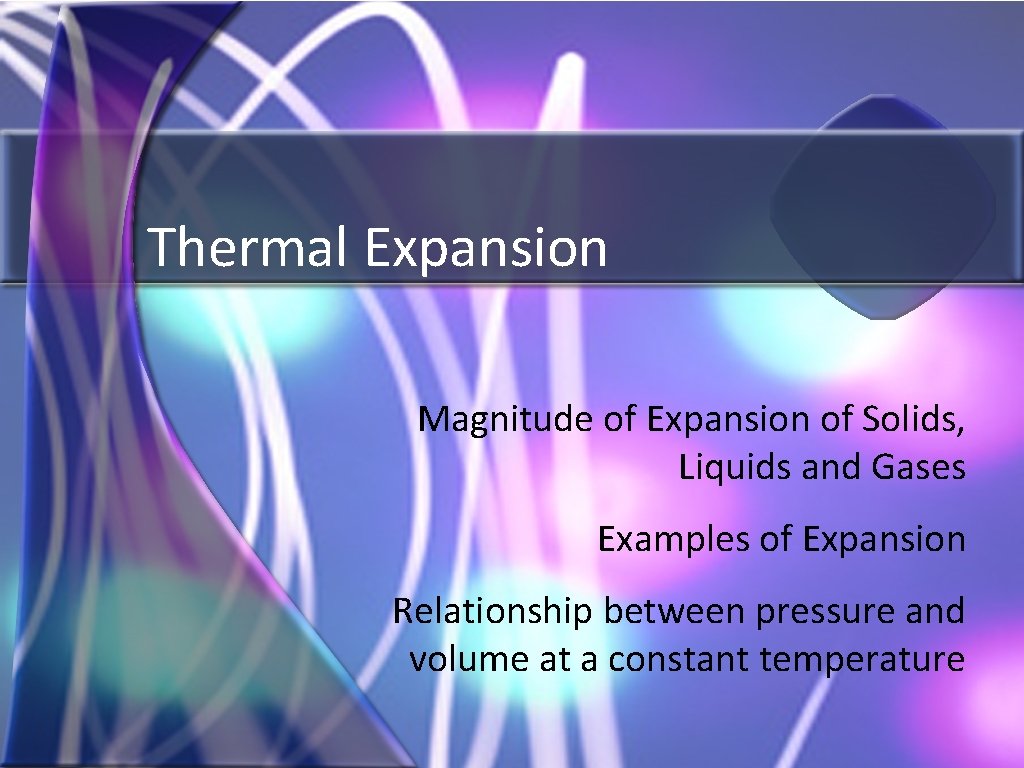 Thermal Expansion Magnitude of Expansion of Solids, Liquids and Gases Examples of Expansion Relationship