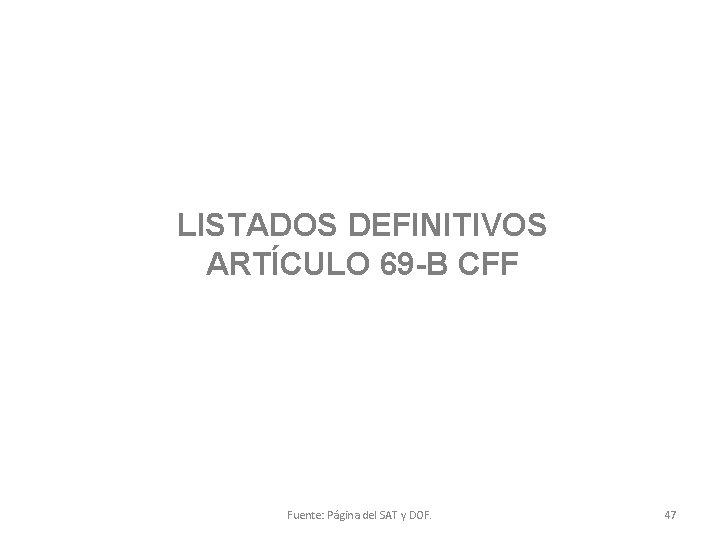 LISTADOS DEFINITIVOS ARTÍCULO 69 -B CFF Fuente: Página del SAT y DOF. 47 