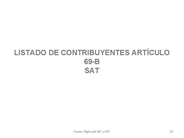 LISTADO DE CONTRIBUYENTES ARTÍCULO 69 -B SAT Fuente: Página del SAT y DOF. 52