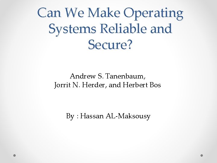 Can We Make Operating Systems Reliable and Secure? Andrew S. Tanenbaum, Jorrit N. Herder,