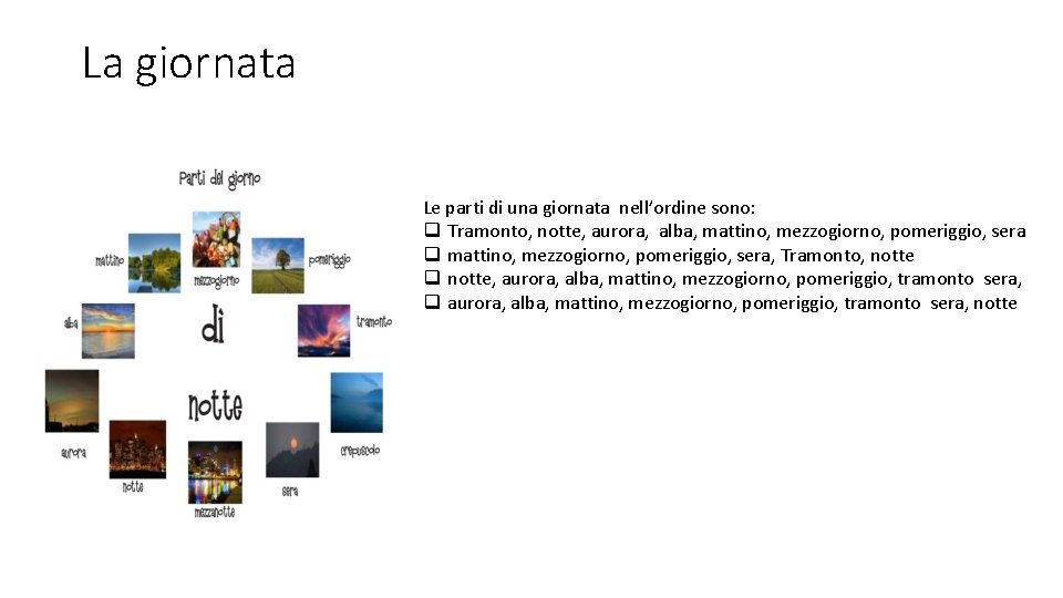 La giornata Le parti di una giornata nell’ordine sono: q Tramonto, notte, aurora, alba,