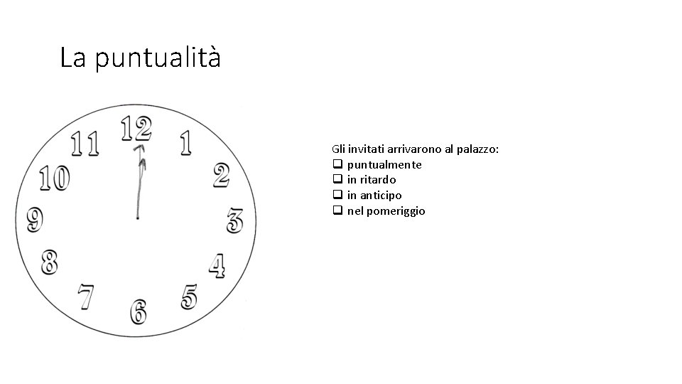 La puntualità Gli invitati arrivarono al palazzo: q puntualmente q in ritardo q in