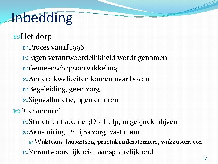 Inbedding Het dorp Proces vanaf 1996 Eigen verantwoordelijkheid wordt genomen Gemeenschapsontwikkeling Andere kwaliteiten komen