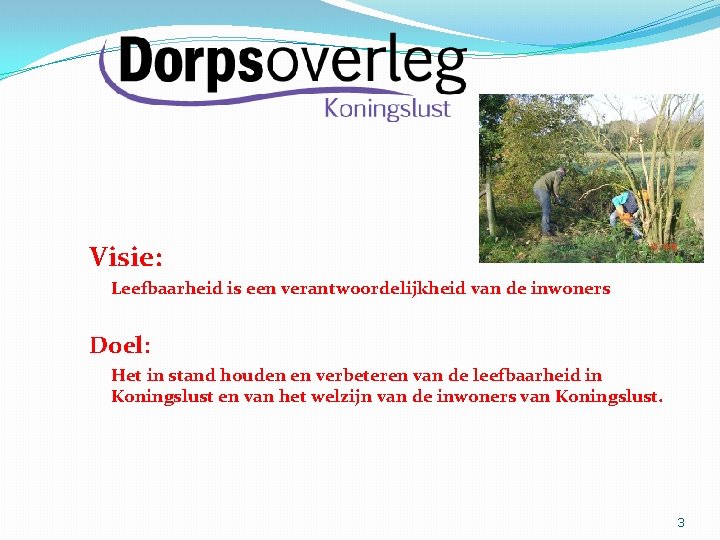 Visie: Leefbaarheid is een verantwoordelijkheid van de inwoners Doel: Het in stand houden en