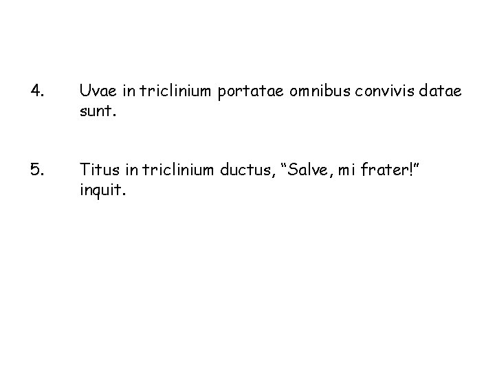 4. Uvae in triclinium portatae omnibus convivis datae sunt. 5. Titus in triclinium ductus,