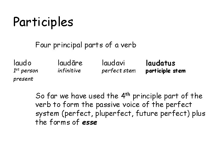 Participles Four principal parts of a verb laudo 1 st person laudāre infinitive laudavi