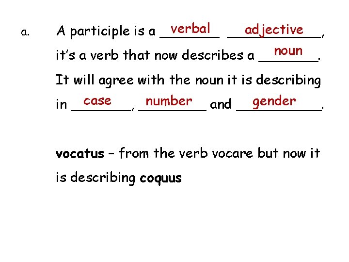 a. verbal ______, adjective A participle is a _______ noun it’s a verb that