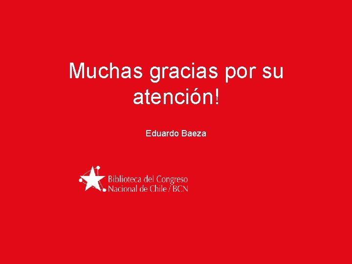 Muchas gracias por su atención! Eduardo Baeza 