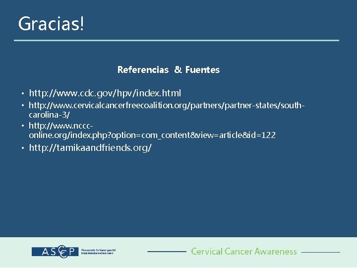 Gracias! Referencias & Fuentes • http: //www. cdc. gov/hpv/index. html • http: //www. cervicalcancerfreecoalition.