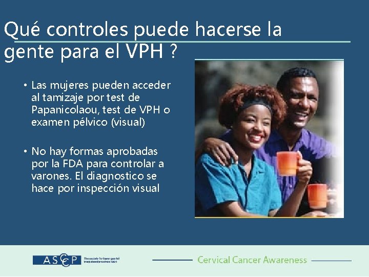 Qué controles puede hacerse la gente para el VPH ? • Las mujeres pueden