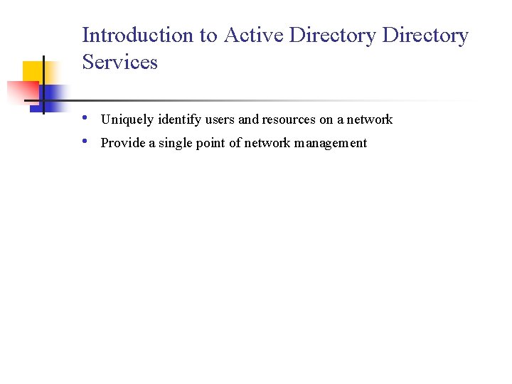 Introduction to Active Directory Services • • Uniquely identify users and resources on a
