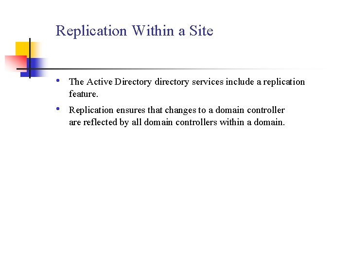 Replication Within a Site • The Active Directory directory services include a replication feature.