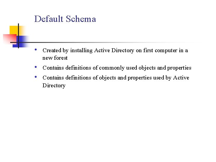 Default Schema • Created by installing Active Directory on first computer in a new