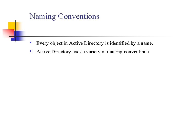 Naming Conventions • • Every object in Active Directory is identified by a name.