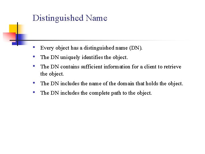 Distinguished Name • • • Every object has a distinguished name (DN). • •