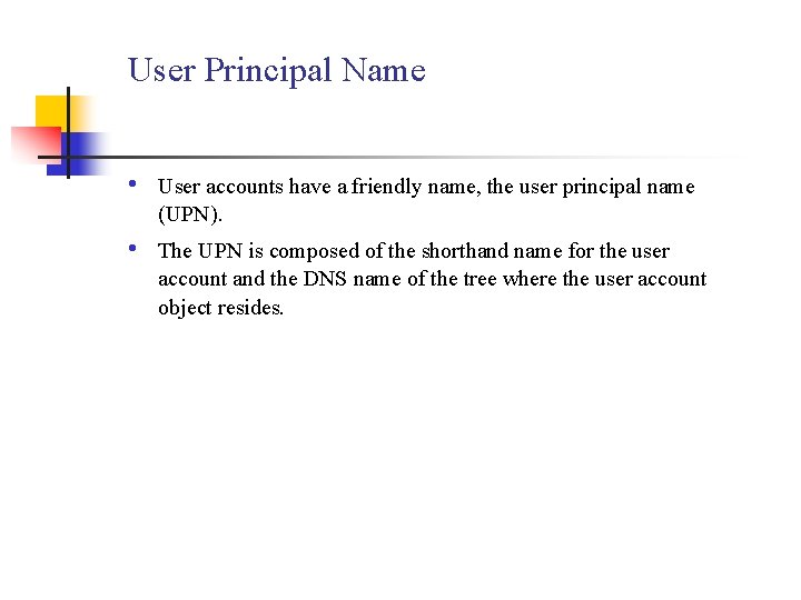 User Principal Name • User accounts have a friendly name, the user principal name