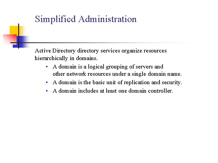 Simplified Administration Active Directory directory services organize resources hierarchically in domains. • A domain