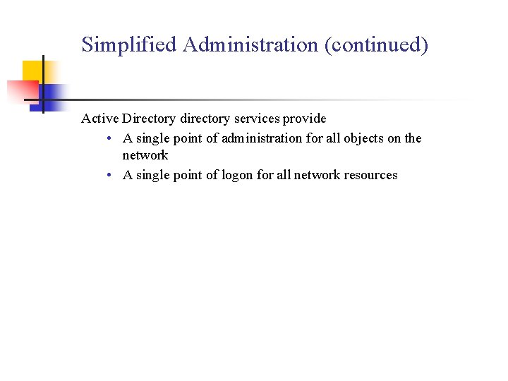 Simplified Administration (continued) Active Directory directory services provide • A single point of administration