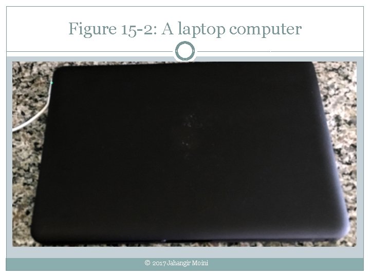 Figure 15 -2: A laptop computer © 2017 Jahangir Moini 