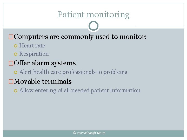 Patient monitoring �Computers are commonly used to monitor: Heart rate Respiration �Offer alarm systems