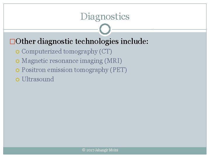 Diagnostics �Other diagnostic technologies include: Computerized tomography (CT) Magnetic resonance imaging (MRI) Positron emission