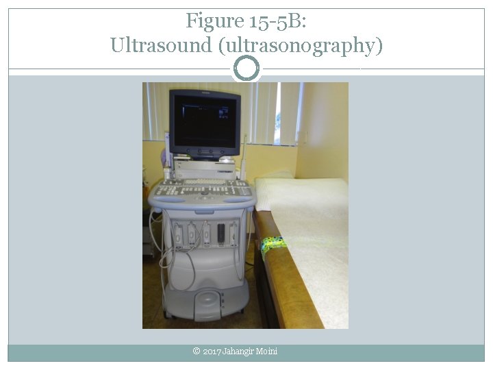 Figure 15 -5 B: Ultrasound (ultrasonography) © 2017 Jahangir Moini 
