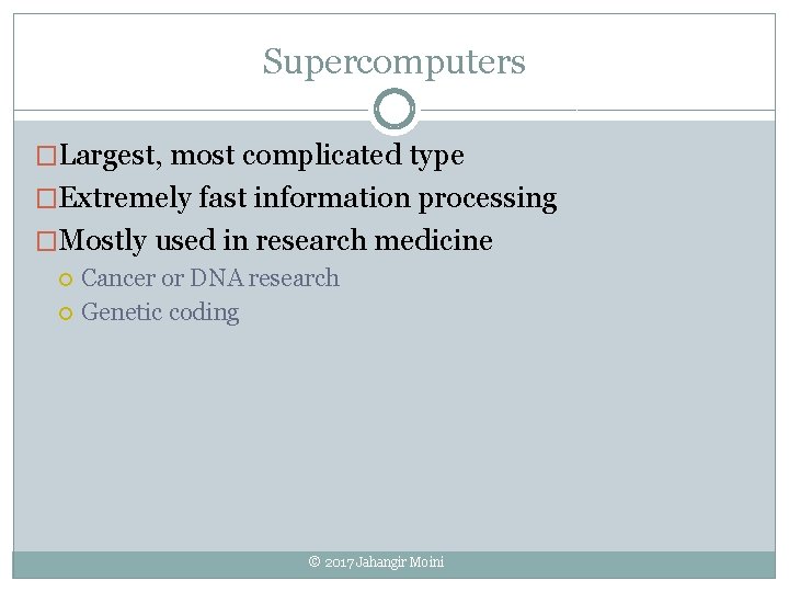 Supercomputers �Largest, most complicated type �Extremely fast information processing �Mostly used in research medicine