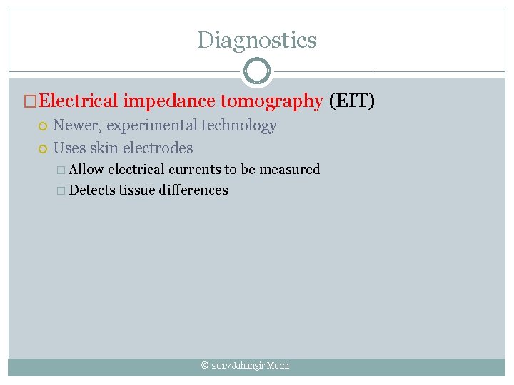 Diagnostics �Electrical impedance tomography (EIT) Newer, experimental technology Uses skin electrodes � Allow electrical
