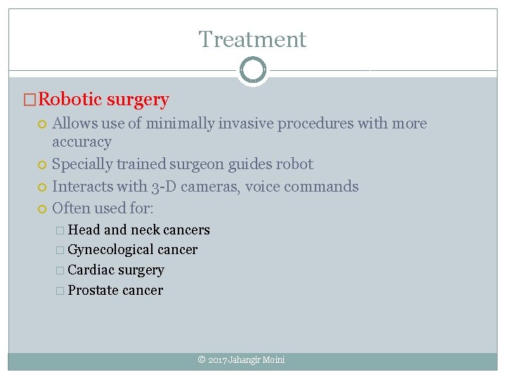 Treatment �Robotic surgery Allows use of minimally invasive procedures with more accuracy Specially trained