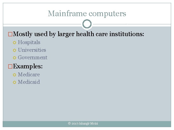 Mainframe computers �Mostly used by larger health care institutions: Hospitals Universities Government �Examples: Medicare