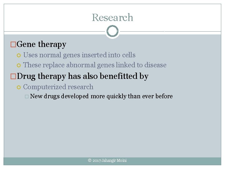 Research �Gene therapy Uses normal genes inserted into cells These replace abnormal genes linked