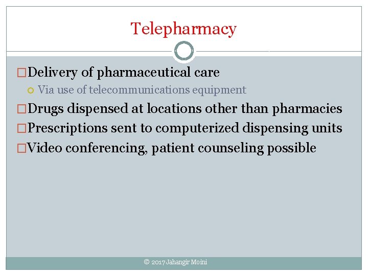 Telepharmacy �Delivery of pharmaceutical care Via use of telecommunications equipment �Drugs dispensed at locations
