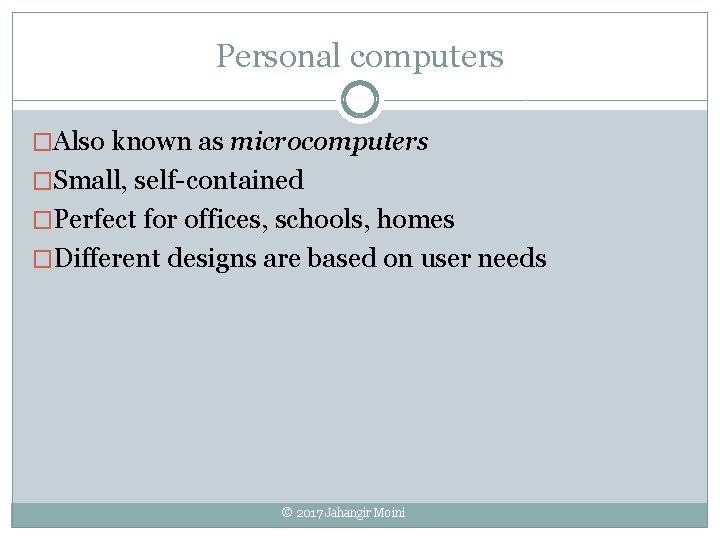 Personal computers �Also known as microcomputers �Small, self-contained �Perfect for offices, schools, homes �Different