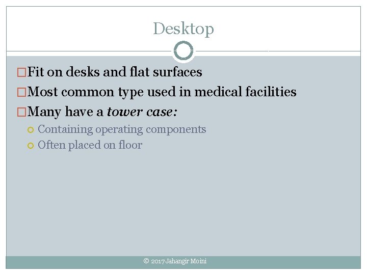 Desktop �Fit on desks and flat surfaces �Most common type used in medical facilities