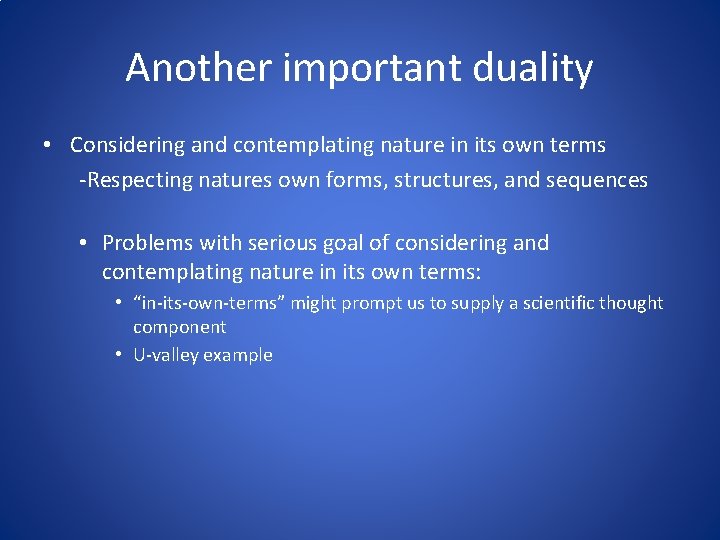 Another important duality • Considering and contemplating nature in its own terms -Respecting natures