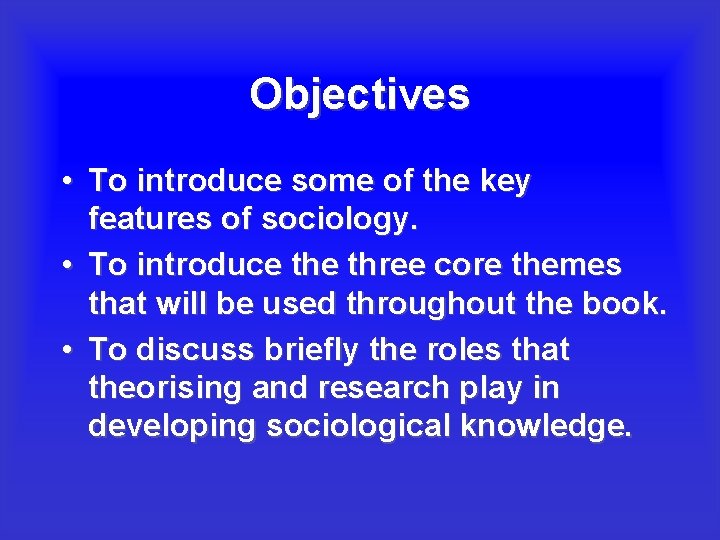 Objectives • To introduce some of the key features of sociology. • To introduce