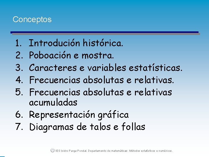 Conceptos 1. 2. 3. 4. 5. Introdución histórica. Poboación e mostra. Caracteres e variables