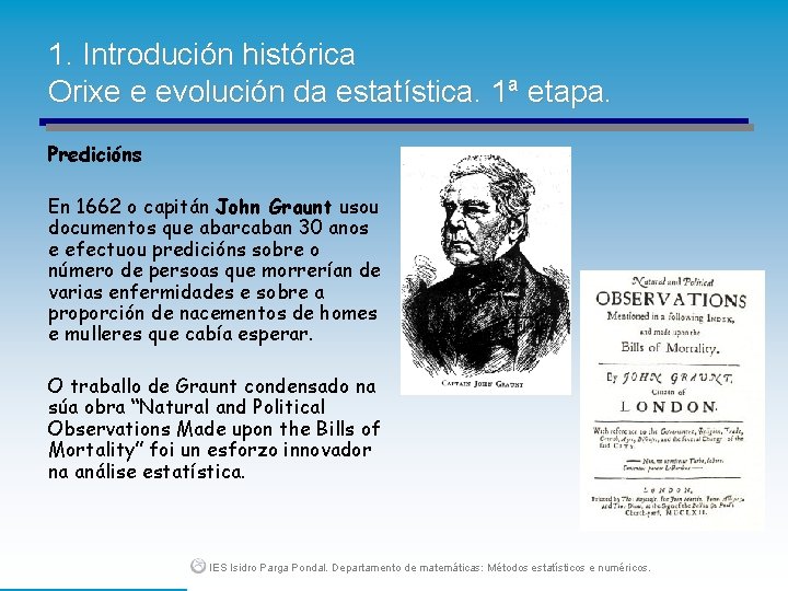 1. Introdución histórica Orixe e evolución da estatística. 1ª etapa. Predicións En 1662 o